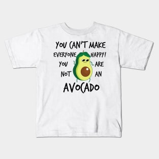 YOU CANT MAKE EVERYONE HAPPY YOU ARE NOT AN AVOCADO Kids T-Shirt